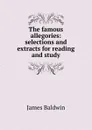 The famous allegories: selections and extracts for reading and study - James Baldwin