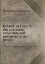 Ireland, as I saw it: the character, condition, and prospects of the people - William Stevens Balch