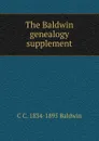 The Baldwin genealogy supplement - C C. 1834-1895 Baldwin