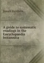 A guide to systematic readings in the Encyclopaedia britannica - James Baldwin