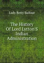 The History Of Lord Lytton.S Indian Administration - Lady Betty Balfour