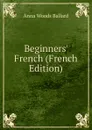 Beginners. French (French Edition) - Anna Woods Ballard