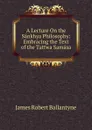 A Lecture On the Sankhya Philosophy: Embracing the Text of the Tattwa Samasa - James Robert Ballantyne