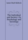 The Individual and Society: Or, Psychology and Sociology - James Mark Baldwin