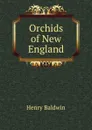 Orchids of New England - Henry Baldwin