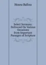 Select Sermons: Delivered On Various Occasions from Important Passages of Scripture - Hosea Ballou