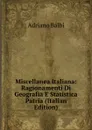 Miscellanea Italiana: Ragionamenti Di Geografia E Statistica Patria (Italian Edition) - Adriano Balbi