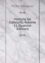Historia De Cataluna, Volume 11 (Spanish Edition) - Victor Balaguer
