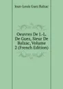 Oeuvres De J.-L. De Guez, Sieur De Balzac, Volume 2 (French Edition) - Jean-Louis Guez Balzac