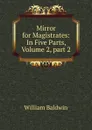 Mirror for Magistrates: In Five Parts, Volume 2,.part 2 - William Baldwin