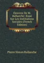 Oeuvres De M. Ballanche: Essai Sur Les Institutions Sociales (French Edition) - Pierre Simon Ballanche