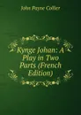 Kynge Johan: A Play in Two Parts (French Edition) - John Payne Collier
