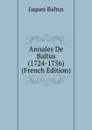 Annales De Baltus (1724-1756) (French Edition) - Jaques Baltus