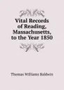 Vital Records of Reading, Massachusetts, to the Year 1850 - Thomas Williams Baldwin