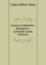 Lexicon Cabardico-Hungarico-Latinum (Latin Edition) - Gábor Bálint-Illyés