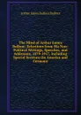 The Mind of Arthur James Balfour: Selections from His Non-Political Writings, Speeches, and Addresses, 1879-1917, Including Special Sections On America and Germany - Arthur James Balfour