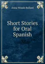 Short Stories for Oral Spanish - Anna Woods Ballard