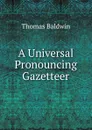 A Universal Pronouncing Gazetteer - Thomas Baldwin