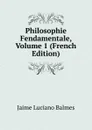 Philosophie Fendamentale, Volume 1 (French Edition) - Jaime Luciano Balmes