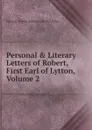 Personal . Literary Letters of Robert, First Earl of Lytton, Volume 2 - Edward Robert Bulwer-Lytton