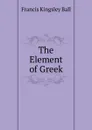 The Element of Greek - Francis Kingsley Ball