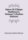 Opere Di Filippo Baldinucci, Volume 9 (Italian Edition) - Domenico Maria Manni