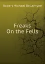 Freaks On the Fells - R. M. Ballantyne
