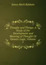 Thought and Things: A Study of the Development and Meaning of Thought Or Genetic Logic, Volume 1 - James Mark Baldwin