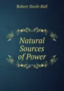 Natural Sources of Power - Robert Steele Ball