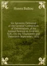 Six Sermons Delivered at the General Convention of Universalists, at Its Annual Session in Concord, N.H., On the Nineteenth and Twentieth September, 1832 - Hosea Ballou