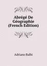 Abrege De Geographie (French Edition) - Adriano Balbi