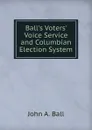 Ball.s Voters. Voice Service and Columbian Election System - John A. Ball