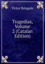 Tragedias, Volume 2 (Catalan Edition) - Victor Balaguer