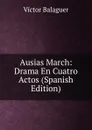 Ausias March: Drama En Cuatro Actos (Spanish Edition) - Victor Balaguer
