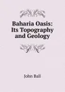 Baharia Oasis: Its Topography and Geology - John Ball