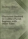 Characters Omitted in Crabbe.s Parish Register, with Other Tales - Alexander Balfour