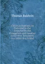 Christian Baptism: As Delivered to the Churches by the Evangelists and Apostles in the New Testament, in a Letter to a Friend - Thomas Baldwin