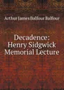 Decadence: Henry Sidgwick Memorial Lecture - Arthur James Balfour