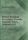 School Reading by Grades: Fourth-Seventh Years, Volumes 4-5 - James Baldwin