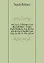 Guilty: A Tribute to the Bottom Man : And a Plain Reply to Not Guilty, a Defence of the Bottom Dog, by Mr. R. Blatchford - Frank Ballard