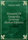 Elementi Di Geografia Generale (Italian Edition) - Adriano Balbi