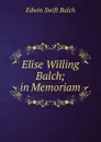 Elise Willing Balch; in Memoriam - Edwin Swift Balch