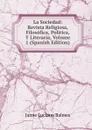 La Sociedad: Revista Religiosa, Filosofica, Politica, Y Literaria, Volume 1 (Spanish Edition) - Jaime Luciano Balmes