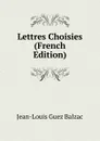 Lettres Choisies (French Edition) - Jean-Louis Guez Balzac