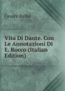 Vita Di Dante. Con Le Annotazioni Di E. Rocco (Italian Edition) - Cesare Balbo