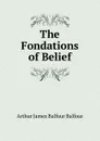 The Fondations of Belief - Arthur James Balfour