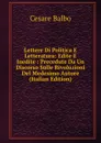 Lettere Di Politica E Letteratura: Edite E Inedite : Precedute Da Un Discorso Sulle Rivoluzioni Del Medesimo Autore (Italian Edition) - Cesare Balbo