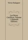 Los Reyes Catolicos, Volume 1 (Spanish Edition) - Victor Balaguer