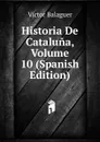 Historia De Cataluna, Volume 10 (Spanish Edition) - Victor Balaguer