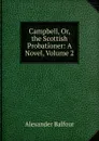 Campbell, Or, the Scottish Probationer: A Novel, Volume 2 - Alexander Balfour